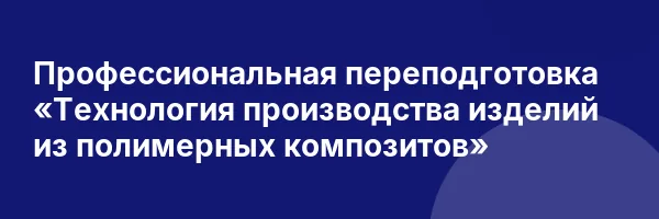 Профессиональная переподготовка «Технология производства изделий из полимерных композитов»