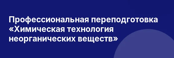 Профессиональная переподготовка «Химическая технология неорганических веществ»