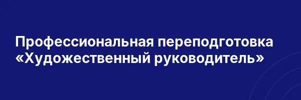 Профессиональная переподготовка «Художественный руководитель»