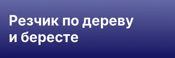 Резчик по дереву и бересте