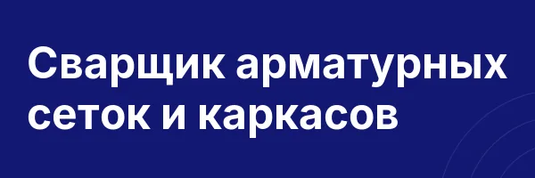 Сварщик арматурных сеток и каркасов