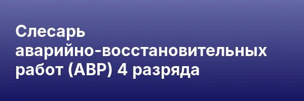 Слесарь аварийно-восстановительных работ (АВР) 4 разряда