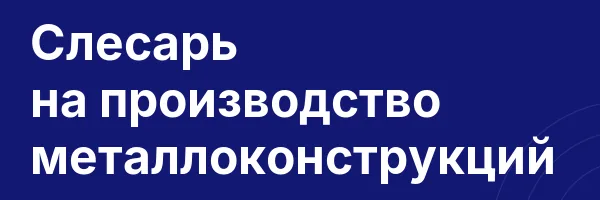 Слесарь на производство металлоконструкций