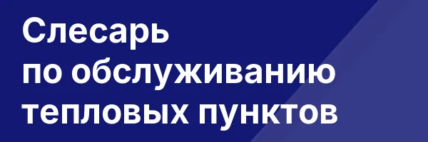 Слесарь по обслуживанию тепловых пунктов