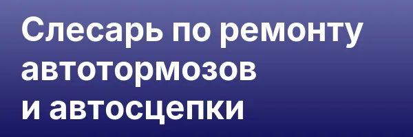 Слесарь по ремонту автотормозов и автосцепки