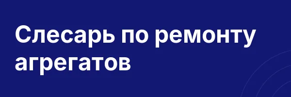 Слесарь по ремонту агрегатов