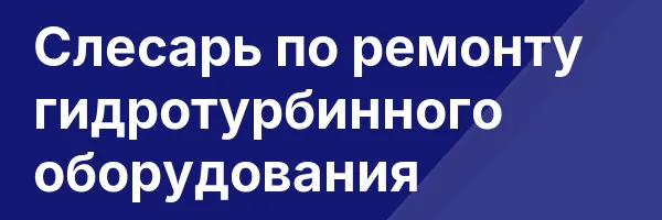 Слесарь по ремонту гидротурбинного оборудования