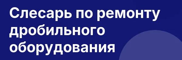 Слесарь по ремонту дробильного оборудования