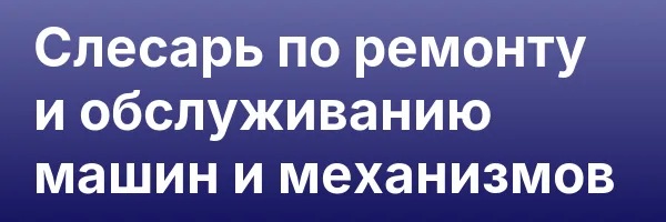 Слесарь по ремонту и обслуживанию машин и механизмов
