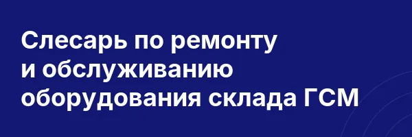 Слесарь по ремонту и обслуживанию оборудования склада ГСМ