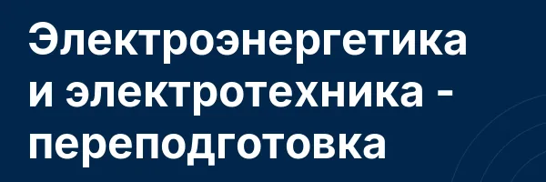 Электроэнергетика и электротехника — переподготовка