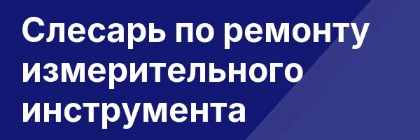 Слесарь по ремонту измерительного инструмента