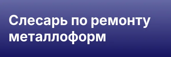 Слесарь по ремонту металлоформ