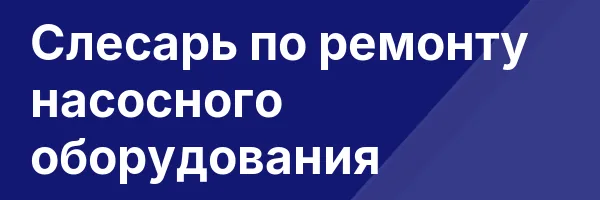 Слесарь по ремонту насосного оборудования