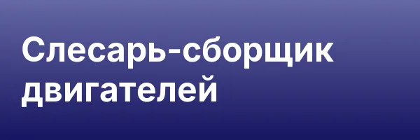 Слесарь-сборщик двигателей