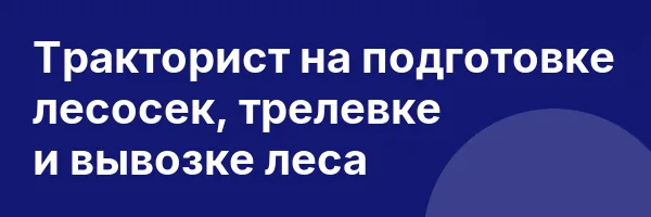 Тракторист на подготовке лесосек, трелевке и вывозке леса