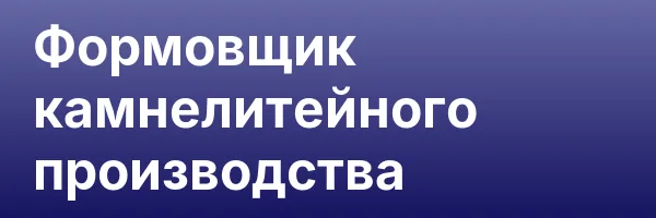 Формовщик камнелитейного производства