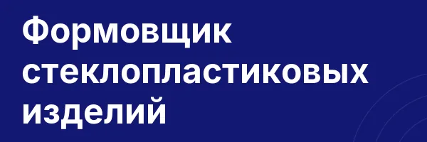 Формовщик стеклопластиковых изделий