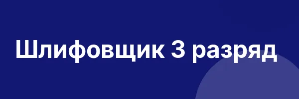 Шлифовщик 3 разряд