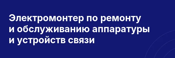 Электромонтер по ремонту и обслуживанию аппаратуры и устройств связи