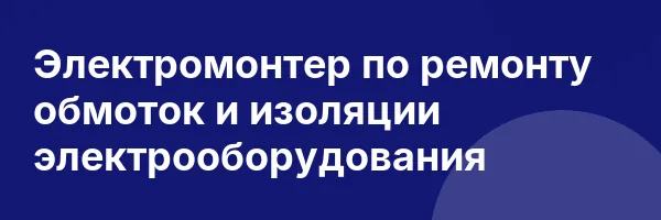 Электромонтер по ремонту обмоток и изоляции электрооборудования