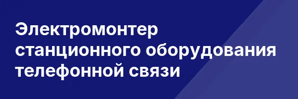 Электромонтер станционного оборудования телефонной связи