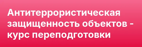 Антитеррористическая защищенность объектов — курс переподготовки
