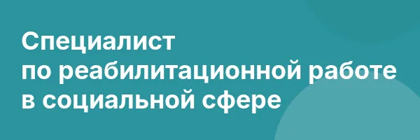 Специалист по реабилитационной работе в социальной сфере