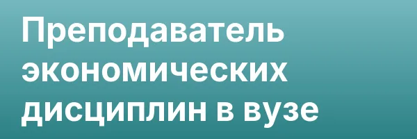 Преподаватель экономических дисциплин в вузе