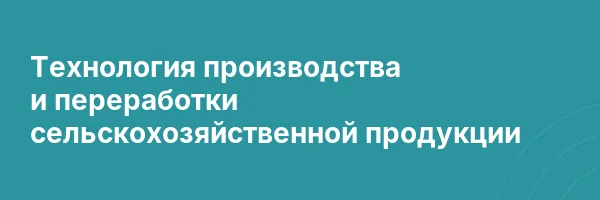 Технология производства и переработки сельскохозяйственной продукции