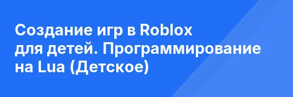 Создание игр в Roblox для детей. Программирование на Lua (Детское)