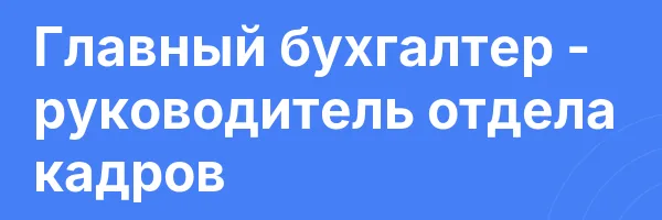 Главный бухгалтер — руководитель отдела кадров