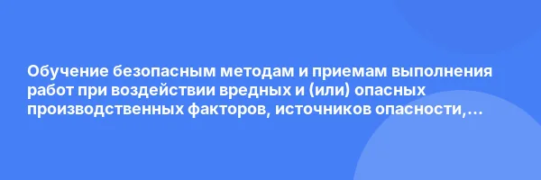 Обучение безопасным методам и приемам выполнения работ при воздействии вредных и (или) опасных производственных факторов, источников опасности, идентифицированных в рамках специальной оценки условий труда и оценки профессиональных рисков (код Б)