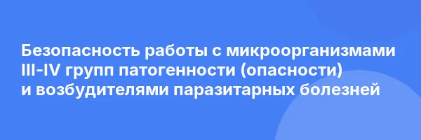 Безопасность работы с микроорганизмами III-IV групп патогенности (опасности) и возбудителями паразитарных болезней