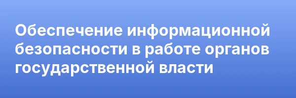 Обеспечение информационной безопасности в работе органов государственной власти