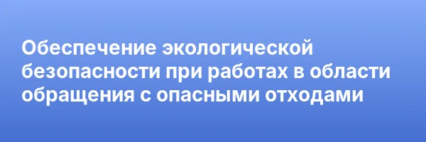 Обеспечение экологической безопасности при работах в области обращения с опасными отходами