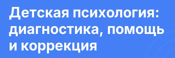 Детская психология: диагностика, помощь и коррекция
