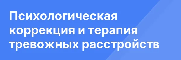 Психологическая коррекция и терапия тревожных расстройств
