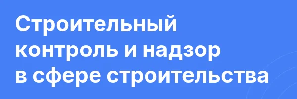 Строительный контроль и надзор в сфере строительства