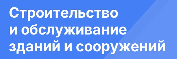Строительство и обслуживание зданий и сооружений