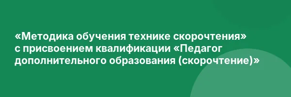 «Методика обучения  технике скорочтения» с присвоением квалификации «Педагог дополнительного образования (скорочтение)»