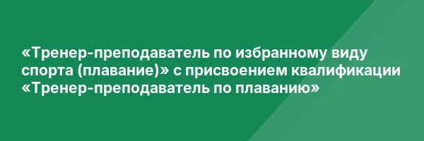 «Тренер-преподаватель по избранному виду спорта (плавание)» с присвоением квалификации «Тренер-преподаватель по плаванию»