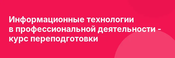 Информационные технологии в профессиональной деятельности — курс переподготовки