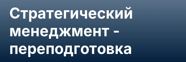 Стратегический менеджмент — переподготовка