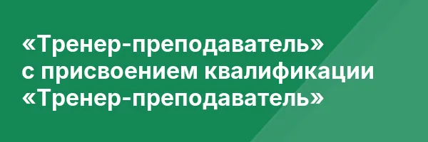 «Тренер-преподаватель» с присвоением квалификации «Тренер-преподаватель»