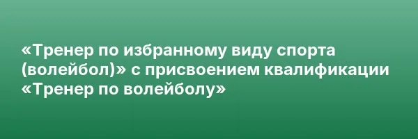 «Тренер по избранному виду спорта (волейбол)» с присвоением квалификации «Тренер по волейболу»