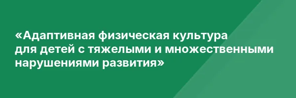 «Адаптивная физическая культура для детей с тяжелыми и множественными нарушениями развития»
