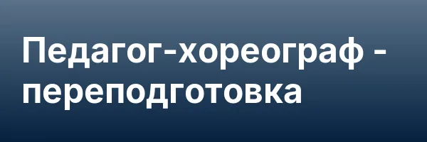 Педагог-хореограф — переподготовка