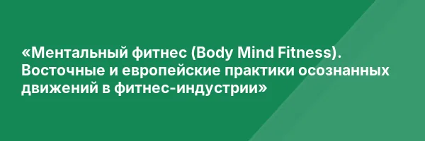 «Ментальный фитнес (Body Mind Fitness). Восточные и европейские практики осознанных движений в фитнес-индустрии»