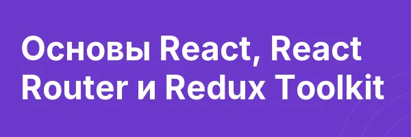 Основы React, React Router и Redux Toolkit